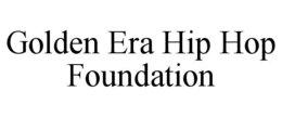 GOLDEN ERA HIP HOP FOUNDATION trademark