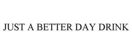JUST A BETTER DAY DRINK trademark