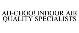 AH-CHOO! INDOOR AIR QUALITY SPECIALISTS trademark