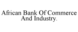 AFRICAN BANK OF COMMERCE AND INDUSTRY. trademark