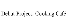 DEBUT PROJECT: COOKING CAFÉ trademark
