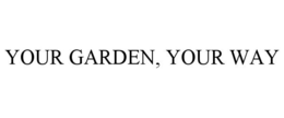YOUR GARDEN, YOUR WAY trademark
