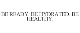 BE READY. BE HYDRATED. BE HEALTHY. trademark
