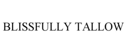 BLISSFULLY TALLOW trademark