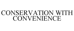 CONSERVATION WITH CONVENIENCE trademark