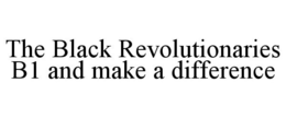 THE BLACK REVOLUTIONARIES B1 AND MAKE A DIFFERENCE trademark