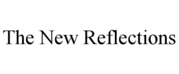 THE NEW REFLECTIONS trademark