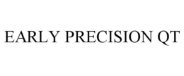 EARLY PRECISION QT trademark