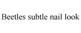 BEETLES SUBTLE NAIL LOOK trademark