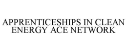 APPRENTICESHIPS IN CLEAN ENERGY ACE NETWORK trademark