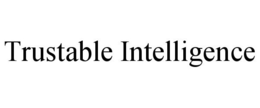 TRUSTABLE INTELLIGENCE trademark