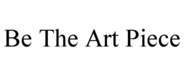 BE THE ART PIECE trademark