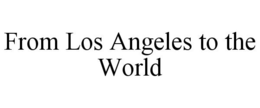 FROM LOS ANGELES TO THE WORLD trademark