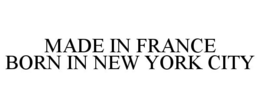 MADE IN FRANCE BORN IN NEW YORK CITY trademark