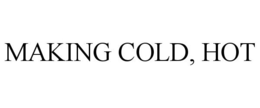 MAKING COLD, HOT trademark