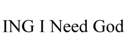 ING I NEED GOD trademark