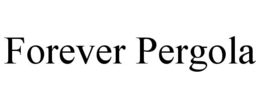 FOREVER PERGOLA trademark