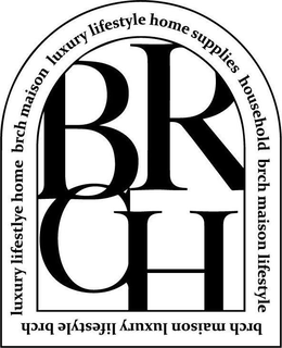 BRCH LUXURY LIFESTYLE HOME BRCH MAISON LUXURY LIFESTYLE HOME SUPPLIES HOUSEHOLD BRCH MAISON LIFESTYLE BRCH MAISON LUXURY LIFESTYLE BRCH trademark