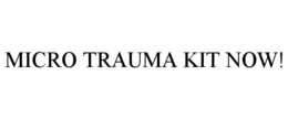 MICRO TRAUMA KIT NOW! trademark
