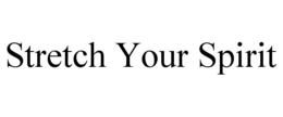 STRETCH YOUR SPIRIT trademark