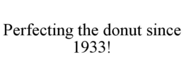 PERFECTING THE DONUT SINCE 1933! trademark
