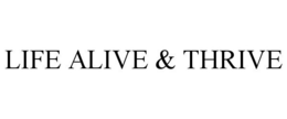 LIFE ALIVE & THRIVE trademark