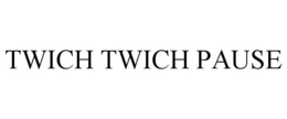 TWICH TWICH PAUSE trademark