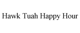 HAWK TUAH HAPPY HOUR trademark