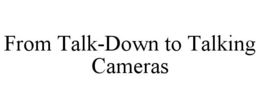 FROM TALK-DOWN TO TALKING CAMERAS trademark