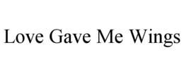 LOVE GAVE ME WINGS trademark