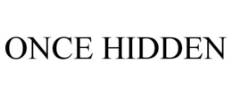 ONCE HIDDEN trademark