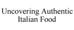 UNCOVERING AUTHENTIC ITALIAN FOOD trademark