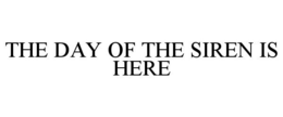 THE DAY OF THE SIREN IS HERE trademark