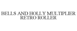 BELLS AND HOLLY MULTIPLIER RETRO ROLLER trademark