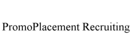 PROMOPLACEMENT RECRUITING trademark