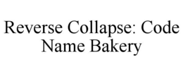 REVERSE COLLAPSE: CODE NAME BAKERY trademark