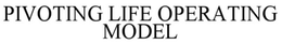 PIVOTING LIFE OPERATING MODEL trademark