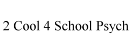 2 COOL 4 SCHOOL PSYCH trademark