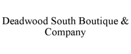 DEADWOOD SOUTH BOUTIQUE & COMPANY trademark