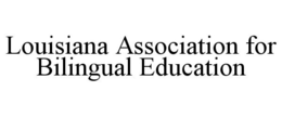LOUISIANA ASSOCIATION FOR BILINGUAL EDUCATION trademark