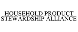 HOUSEHOLD PRODUCT STEWARDSHIP ALLIANCE trademark