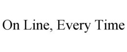 ON LINE, EVERY TIME trademark