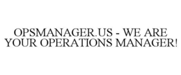OPSMANAGER.US - WE ARE YOUR OPERATIONS MANAGER! trademark
