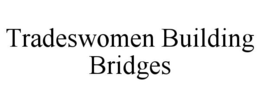 TRADESWOMEN BUILDING BRIDGES trademark