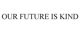 OUR FUTURE IS KIND trademark