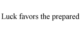 LUCK FAVORS THE PREPARED trademark