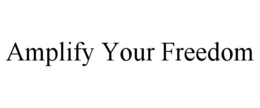 AMPLIFY YOUR FREEDOM trademark