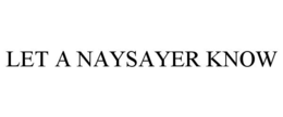 LET A NAYSAYER KNOW trademark