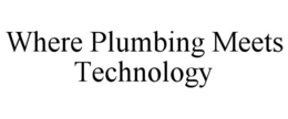 WHERE PLUMBING MEETS TECHNOLOGY trademark