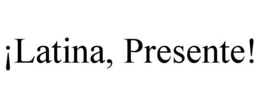 ¡LATINA, PRESENTE! trademark